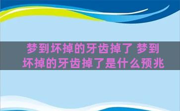 梦到坏掉的牙齿掉了 梦到坏掉的牙齿掉了是什么预兆